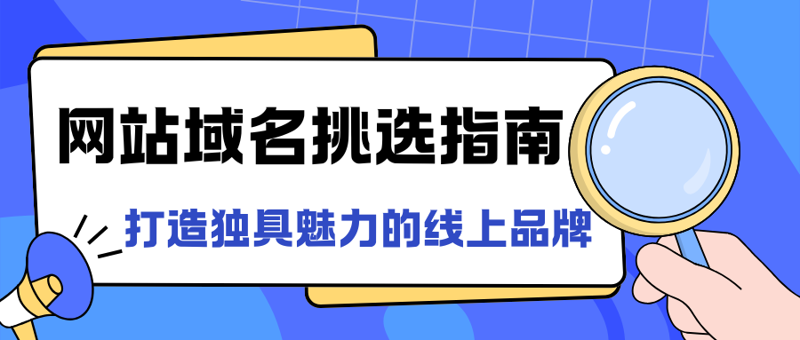 網(wǎng)站域名挑選指南：打造獨具魅力的線上品牌
